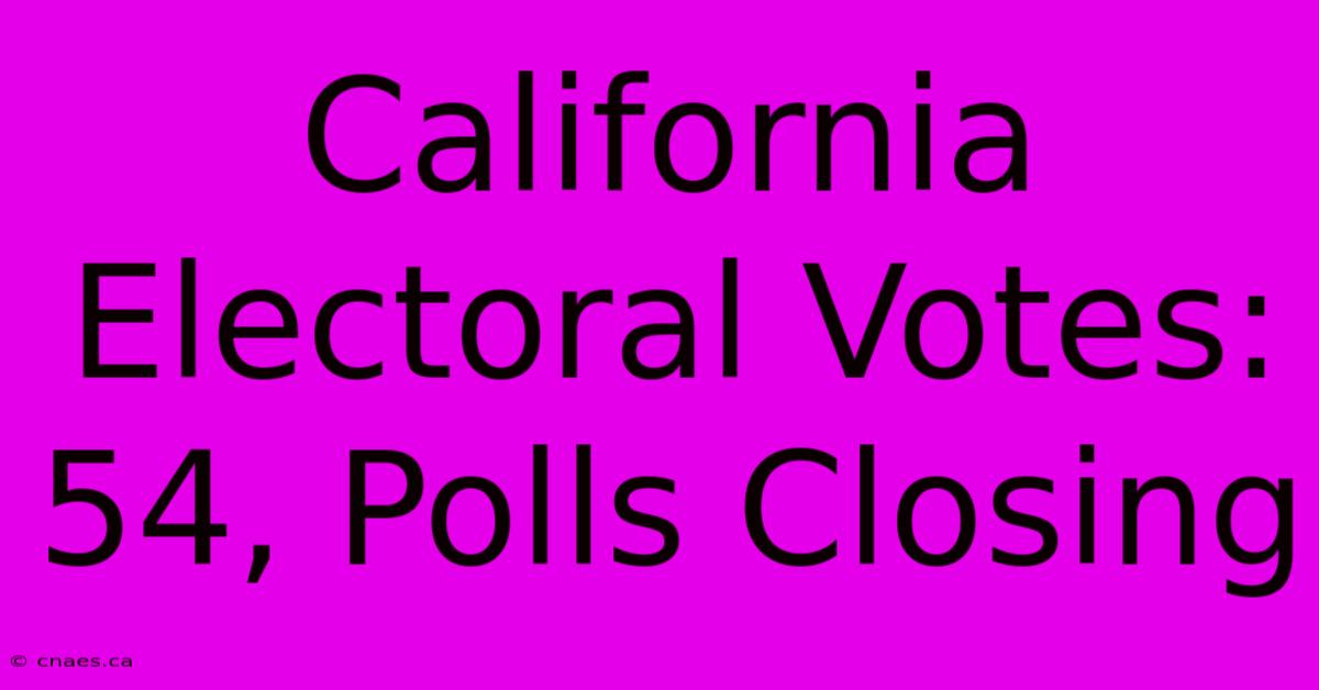 California Electoral Votes: 54, Polls Closing