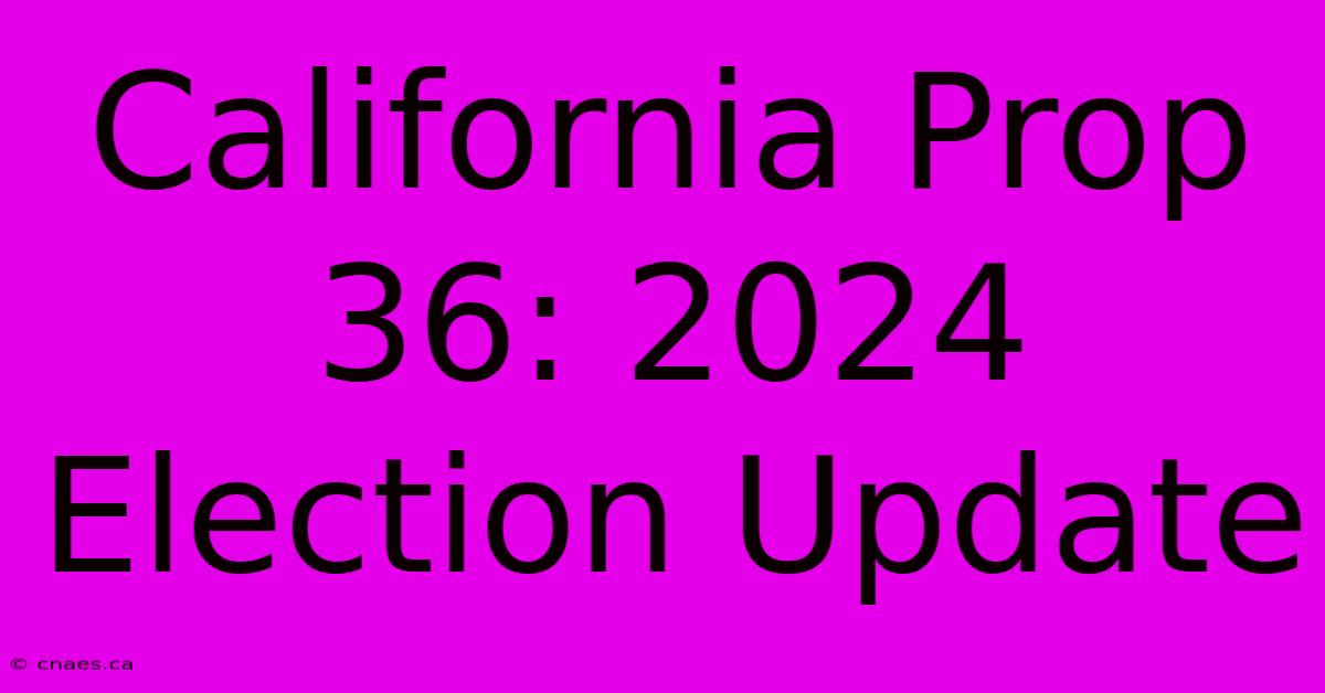 California Prop 36: 2024 Election Update 