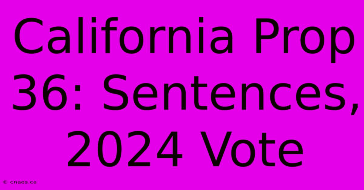 California Prop 36: Sentences, 2024 Vote