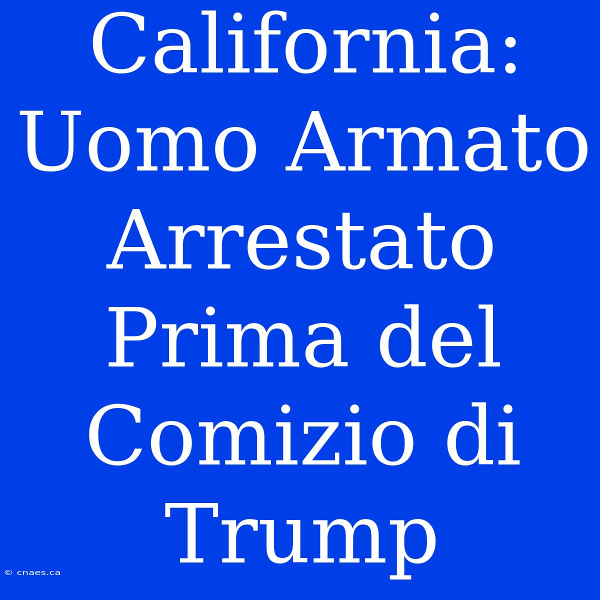 California: Uomo Armato Arrestato Prima Del Comizio Di Trump