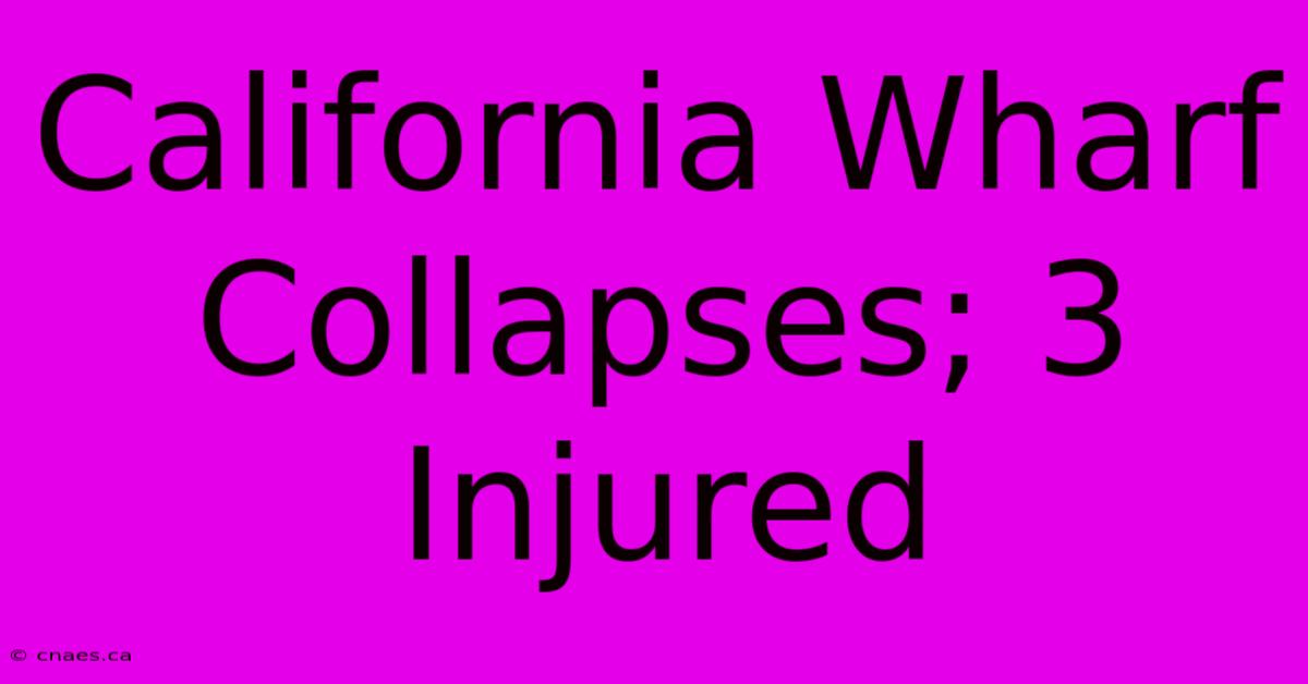 California Wharf Collapses; 3 Injured