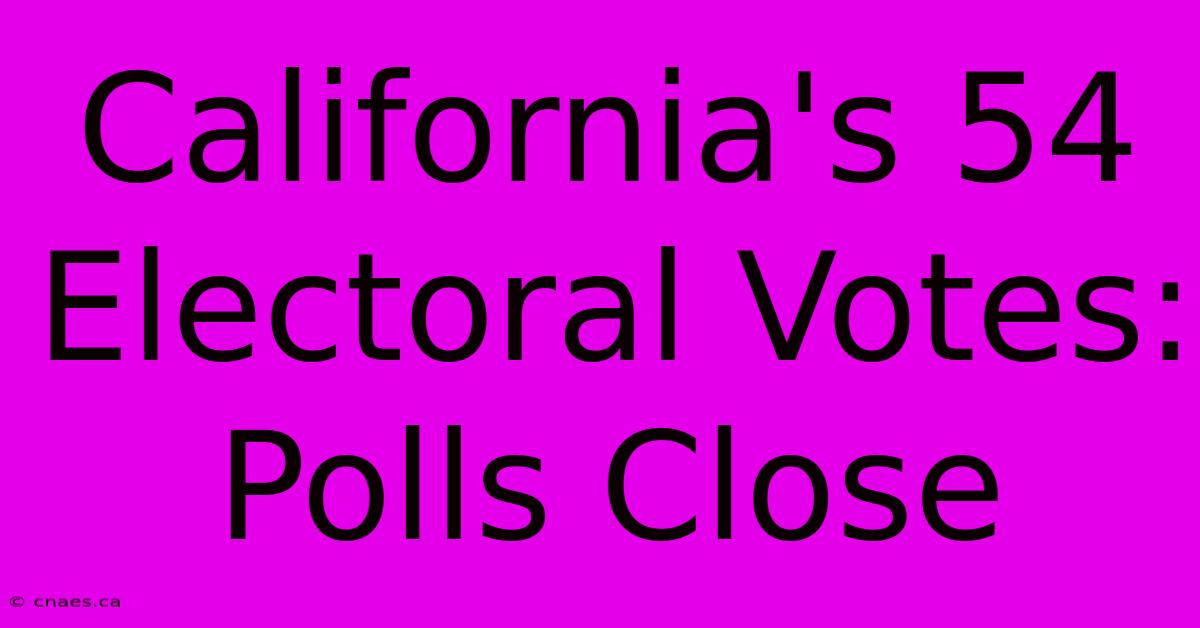 California's 54 Electoral Votes: Polls Close