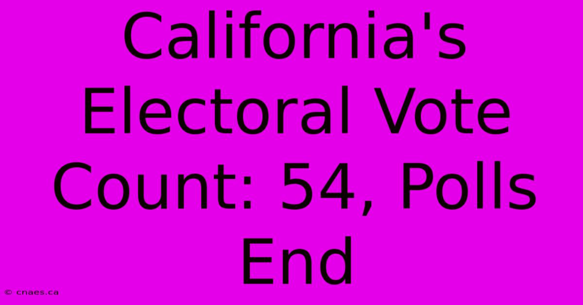 California's Electoral Vote Count: 54, Polls End 