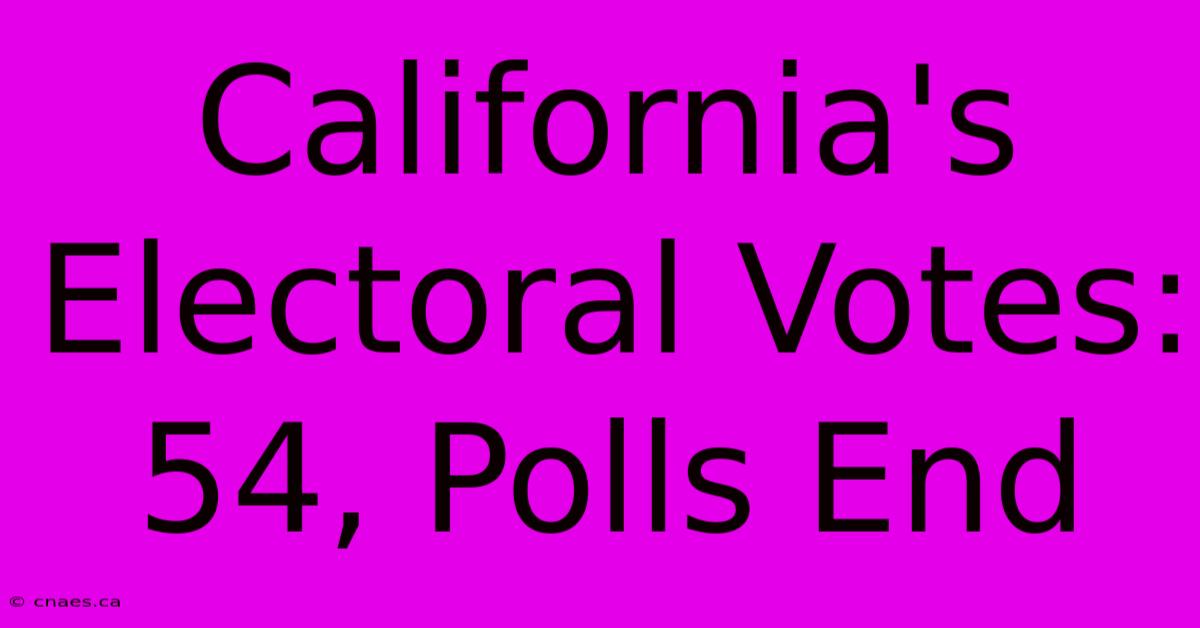 California's Electoral Votes: 54, Polls End