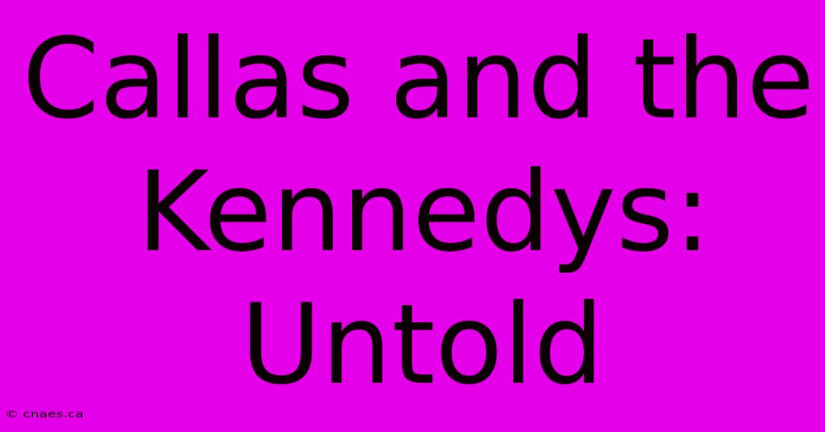 Callas And The Kennedys: Untold