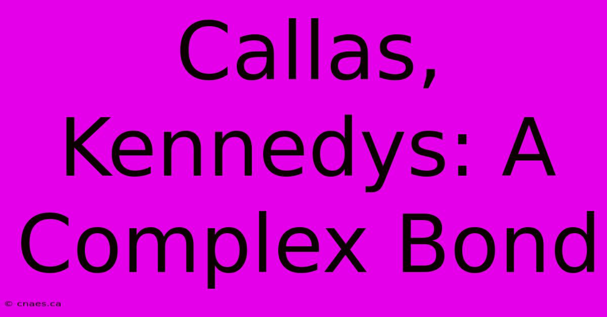 Callas, Kennedys: A Complex Bond