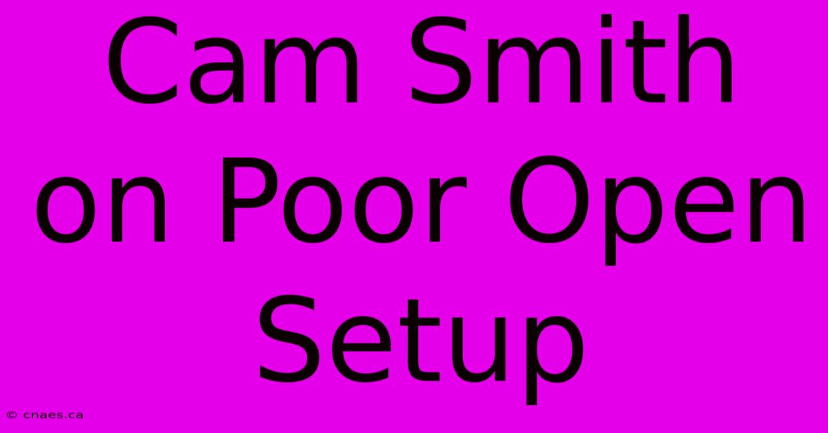 Cam Smith On Poor Open Setup