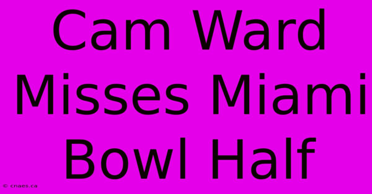 Cam Ward Misses Miami Bowl Half