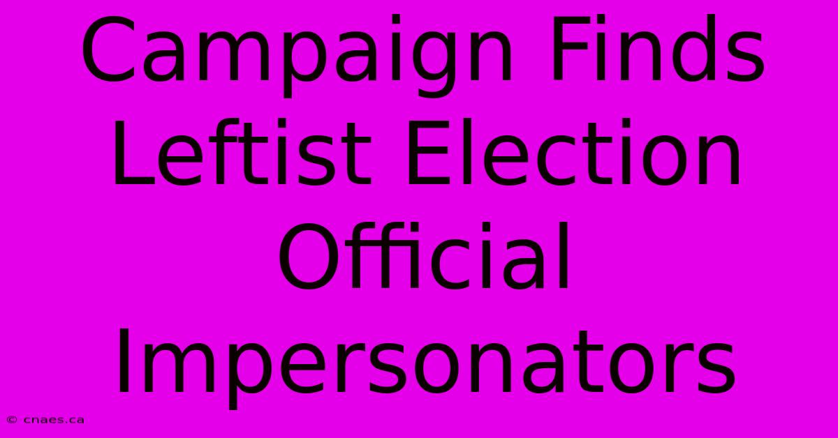 Campaign Finds Leftist Election Official Impersonators 