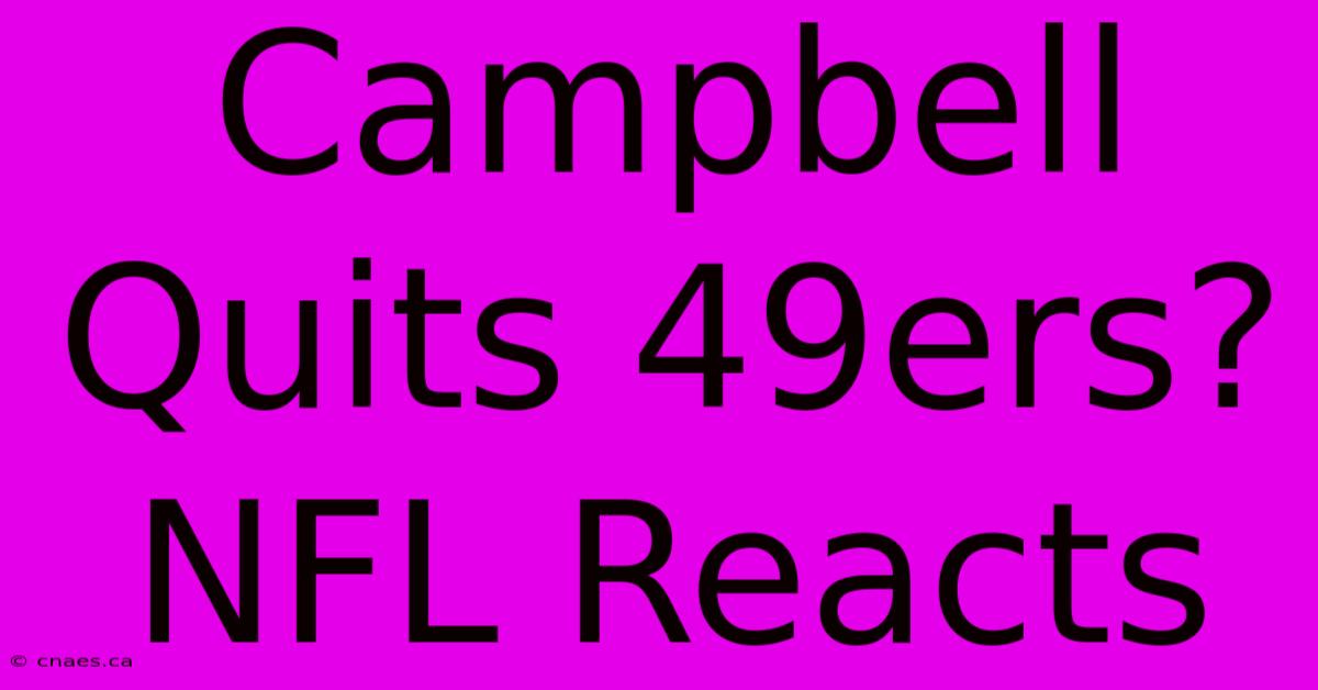 Campbell Quits 49ers? NFL Reacts