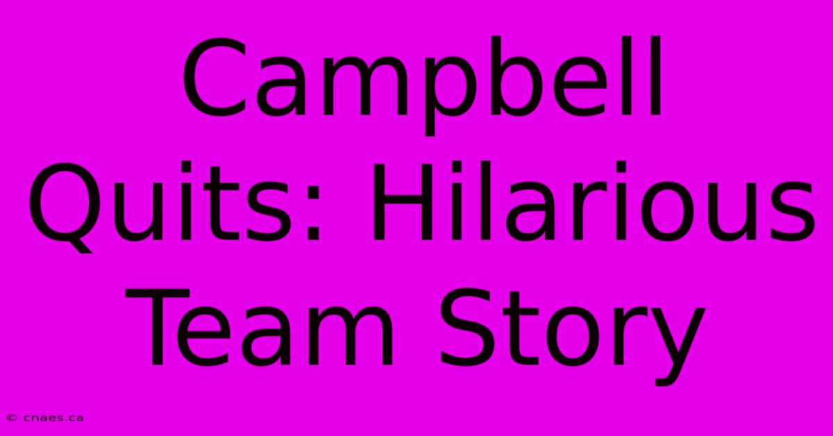 Campbell Quits: Hilarious Team Story