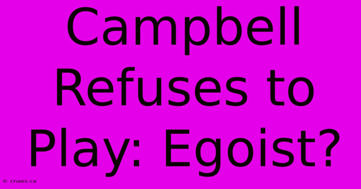 Campbell Refuses To Play: Egoist?