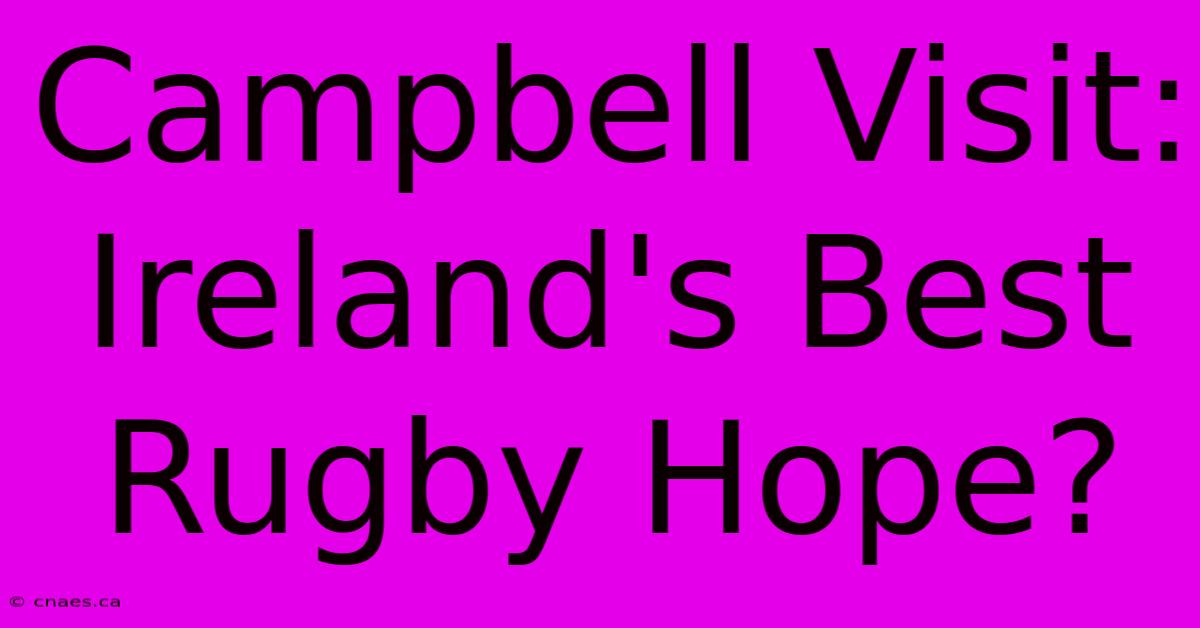 Campbell Visit: Ireland's Best Rugby Hope?