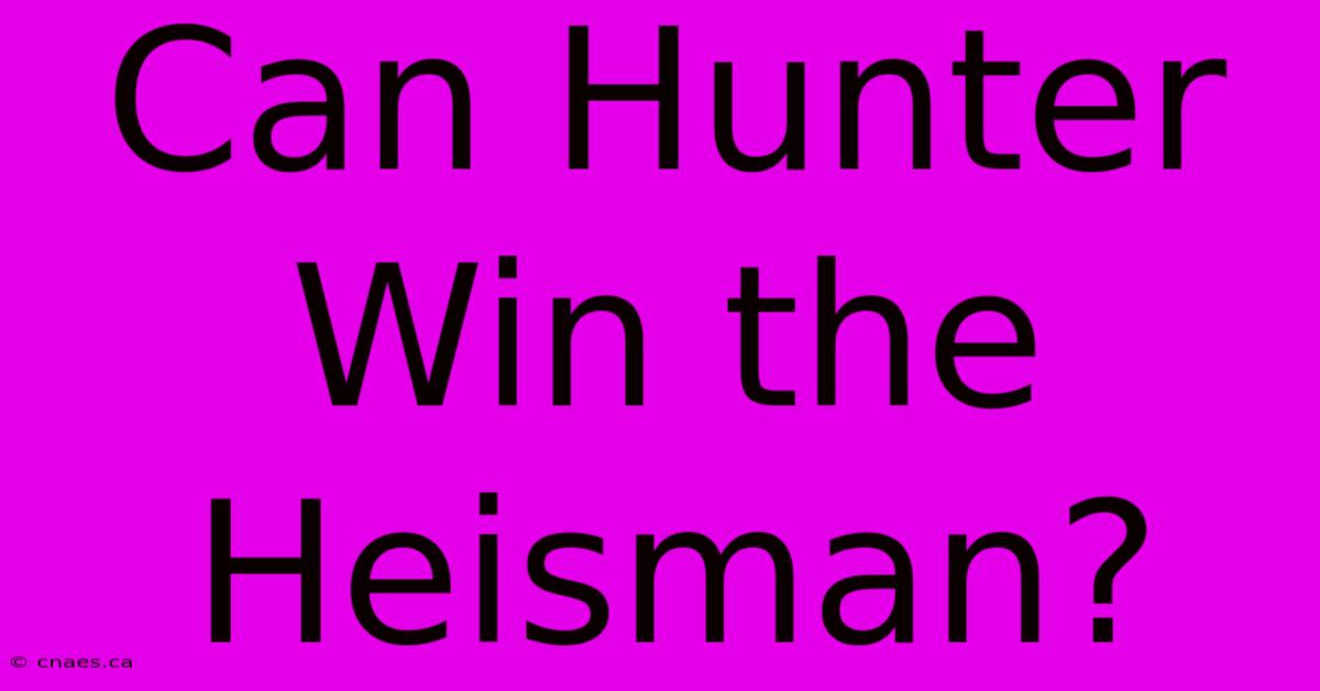 Can Hunter Win The Heisman?