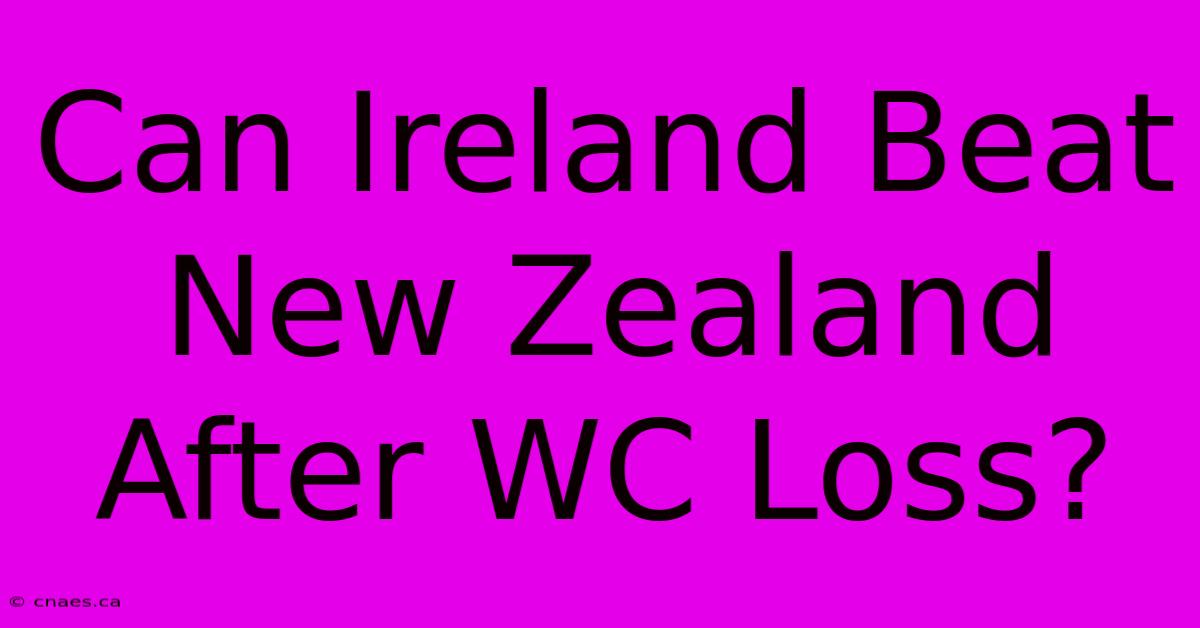 Can Ireland Beat New Zealand After WC Loss?