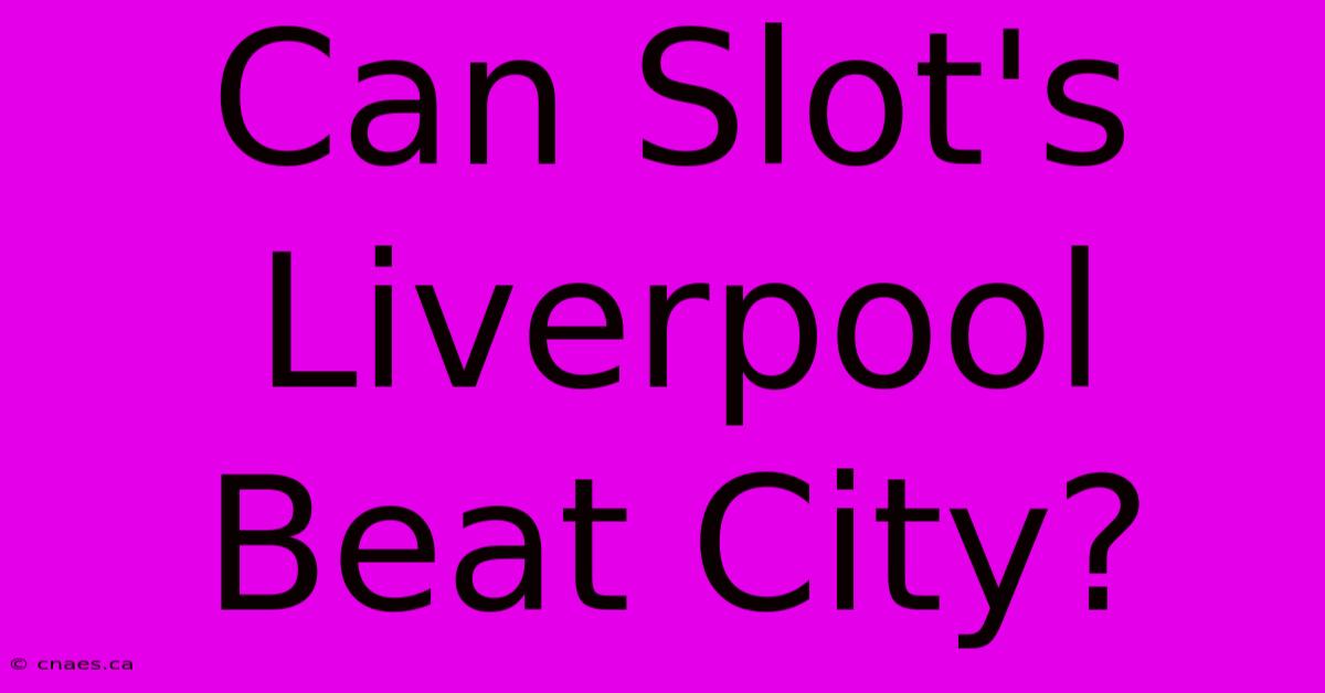 Can Slot's Liverpool Beat City?