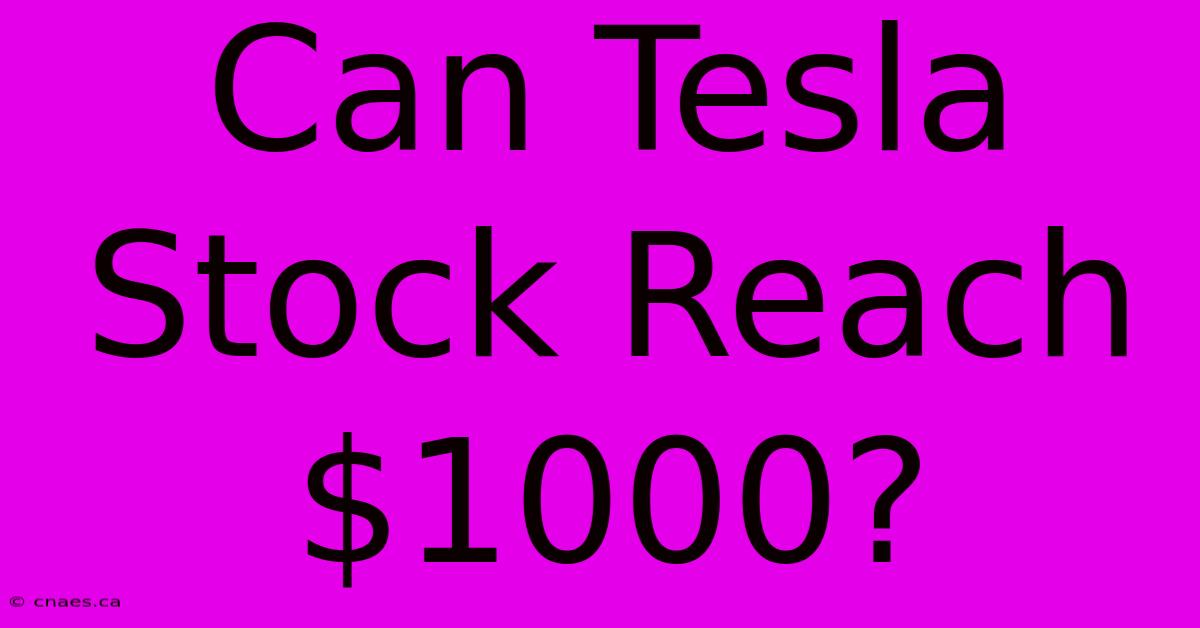 Can Tesla Stock Reach $1000?