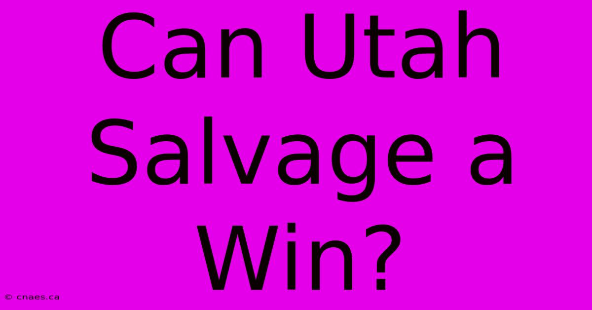 Can Utah Salvage A Win?