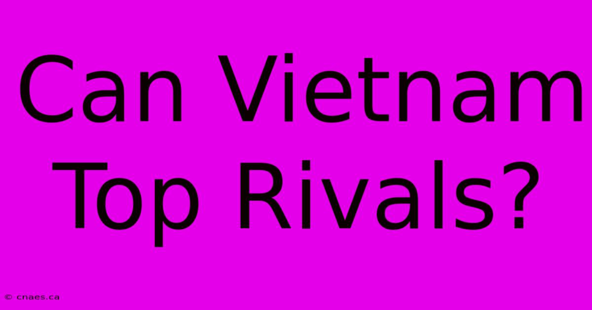 Can Vietnam Top Rivals?