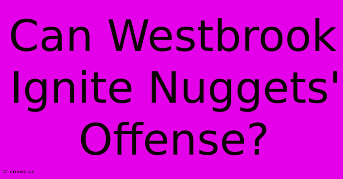 Can Westbrook Ignite Nuggets' Offense? 