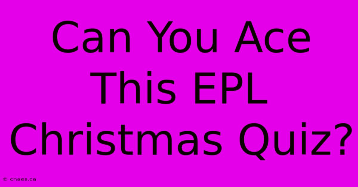 Can You Ace This EPL Christmas Quiz?