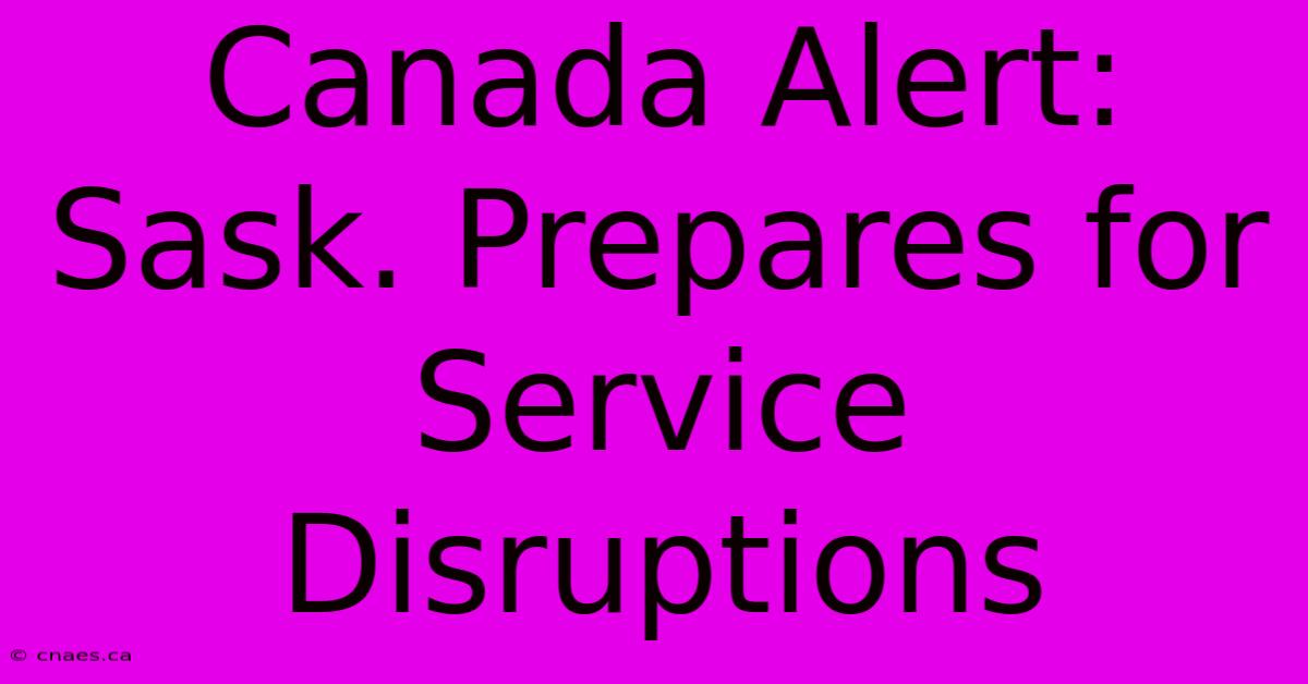 Canada Alert: Sask. Prepares For Service Disruptions 