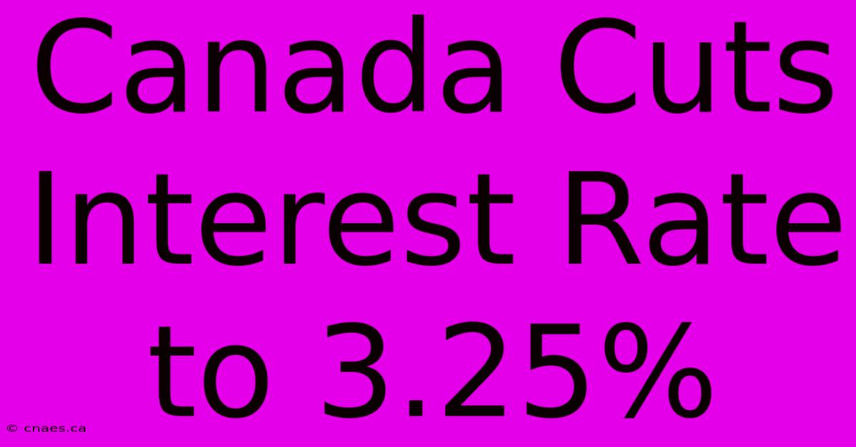 Canada Cuts Interest Rate To 3.25%