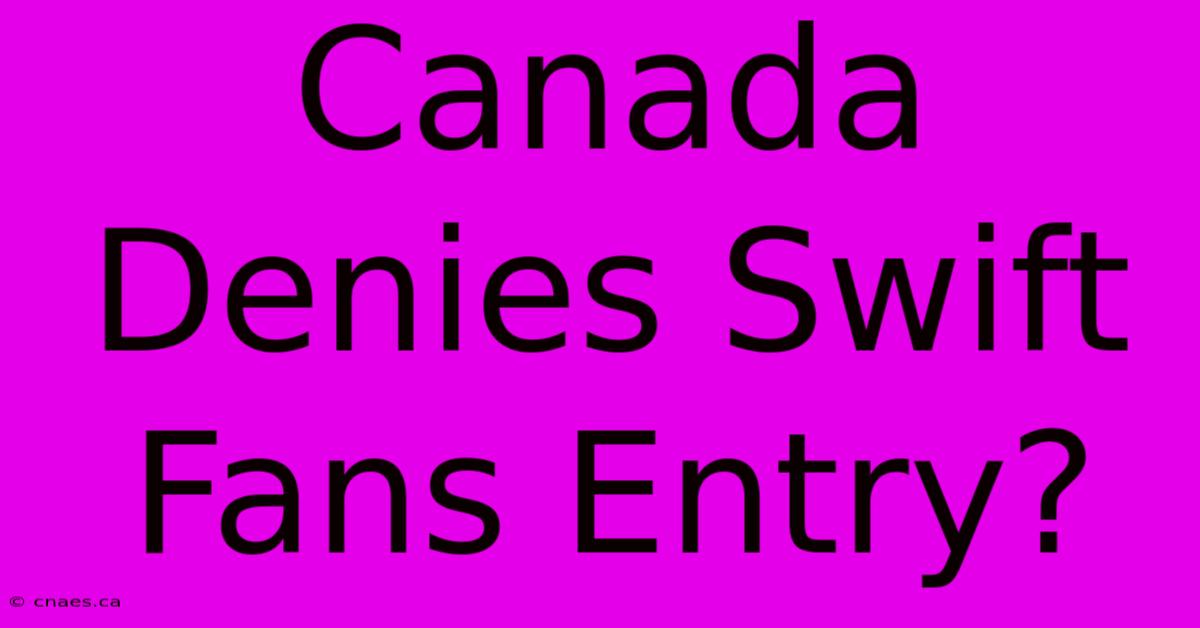 Canada Denies Swift Fans Entry?