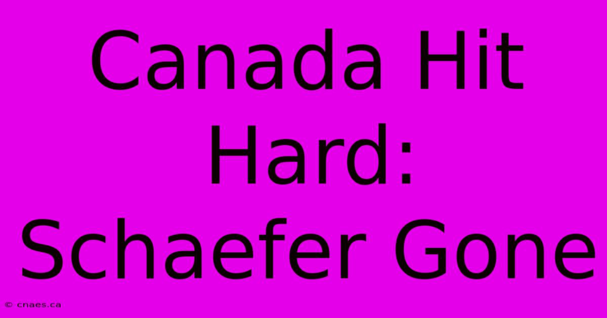 Canada Hit Hard: Schaefer Gone