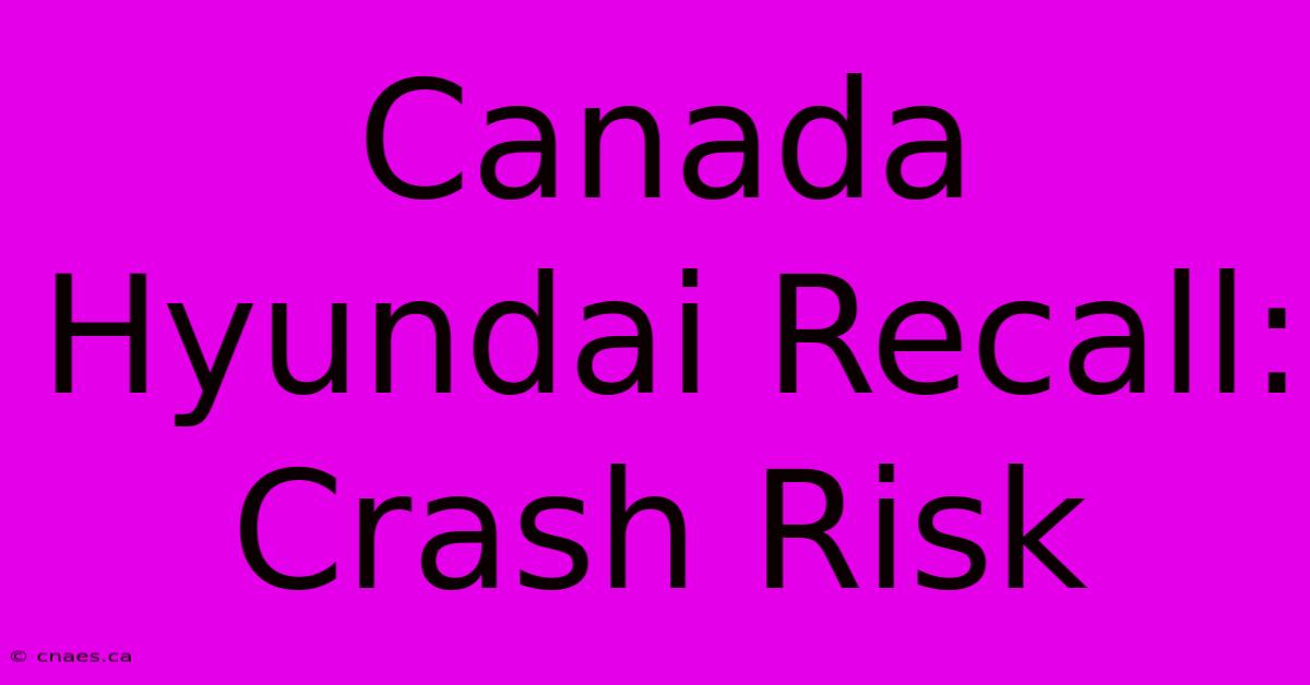 Canada Hyundai Recall: Crash Risk