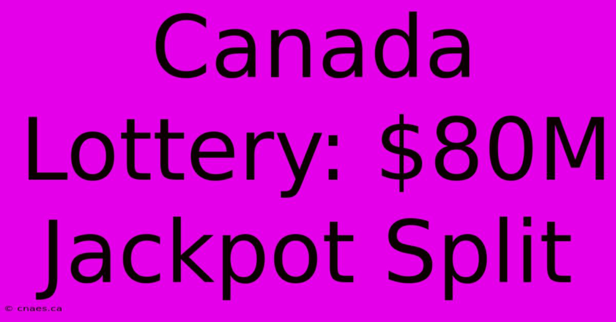 Canada Lottery: $80M Jackpot Split