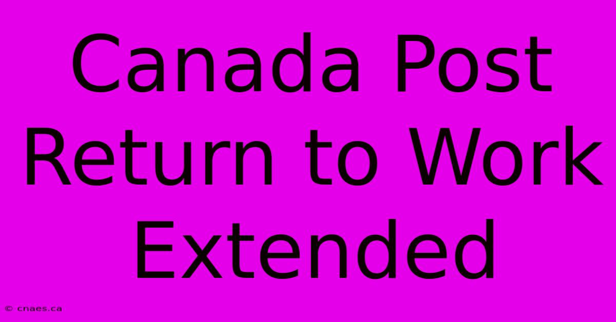 Canada Post Return To Work Extended