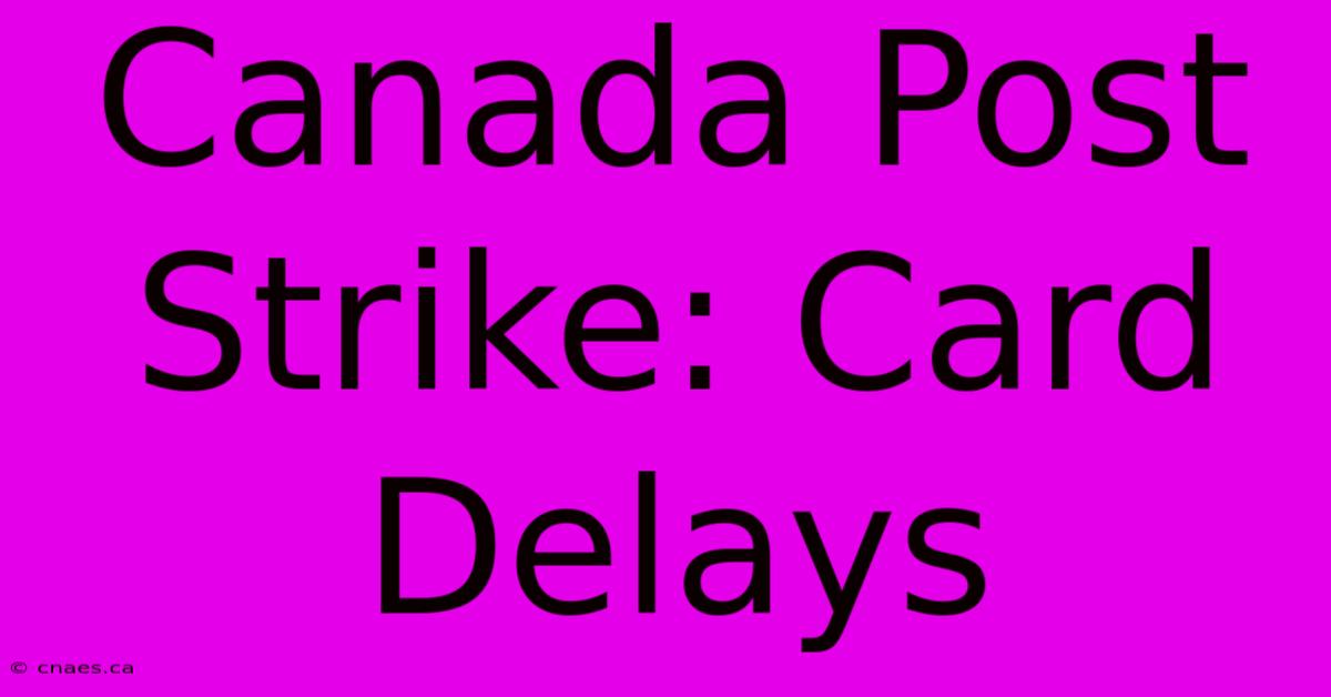 Canada Post Strike: Card Delays