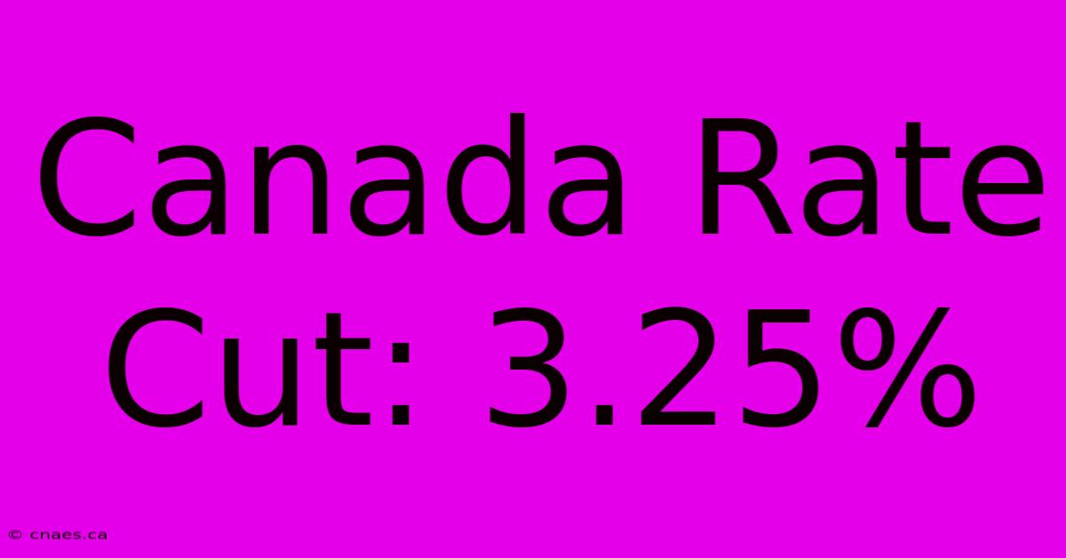 Canada Rate Cut: 3.25%