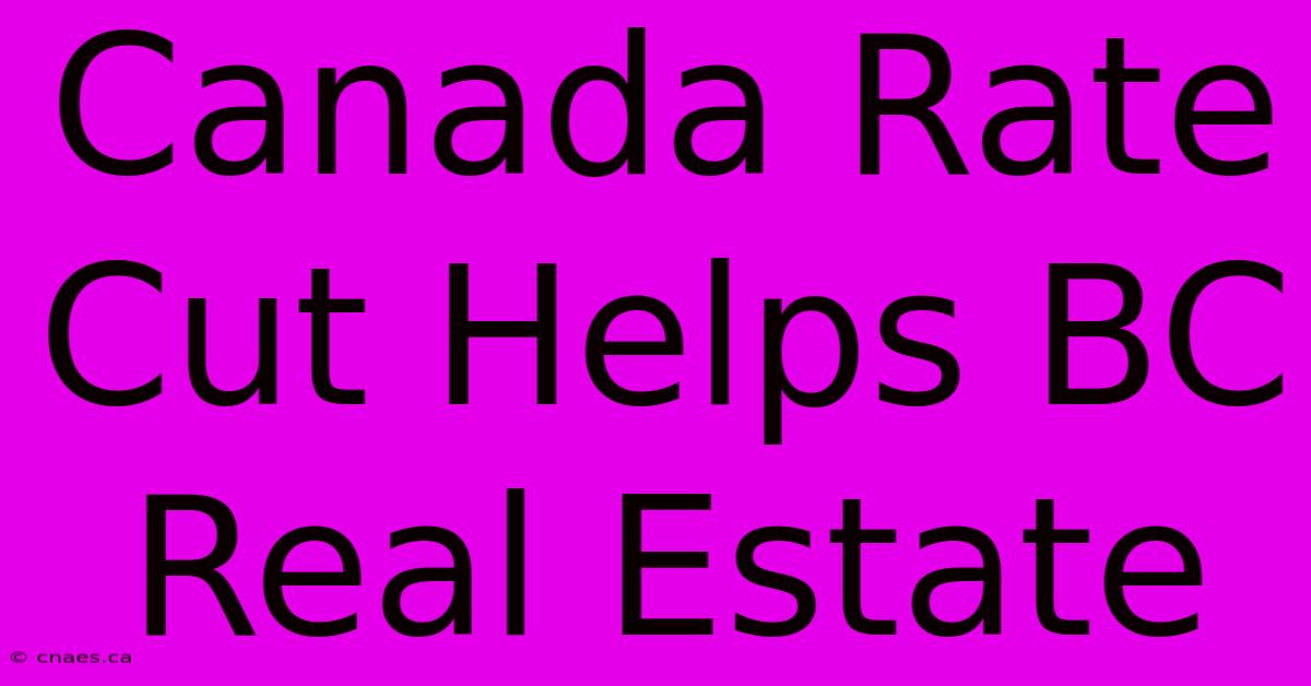 Canada Rate Cut Helps BC Real Estate