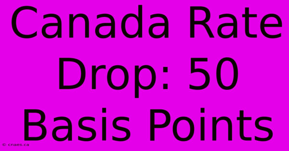 Canada Rate Drop: 50 Basis Points