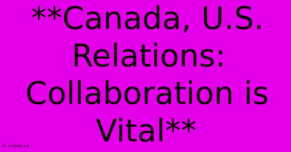 **Canada, U.S. Relations: Collaboration Is Vital** 