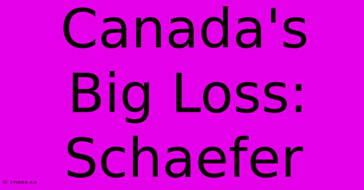 Canada's Big Loss: Schaefer