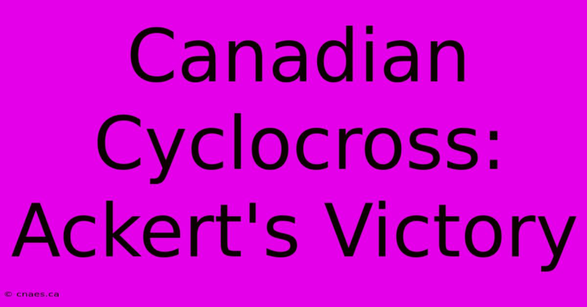 Canadian Cyclocross: Ackert's Victory