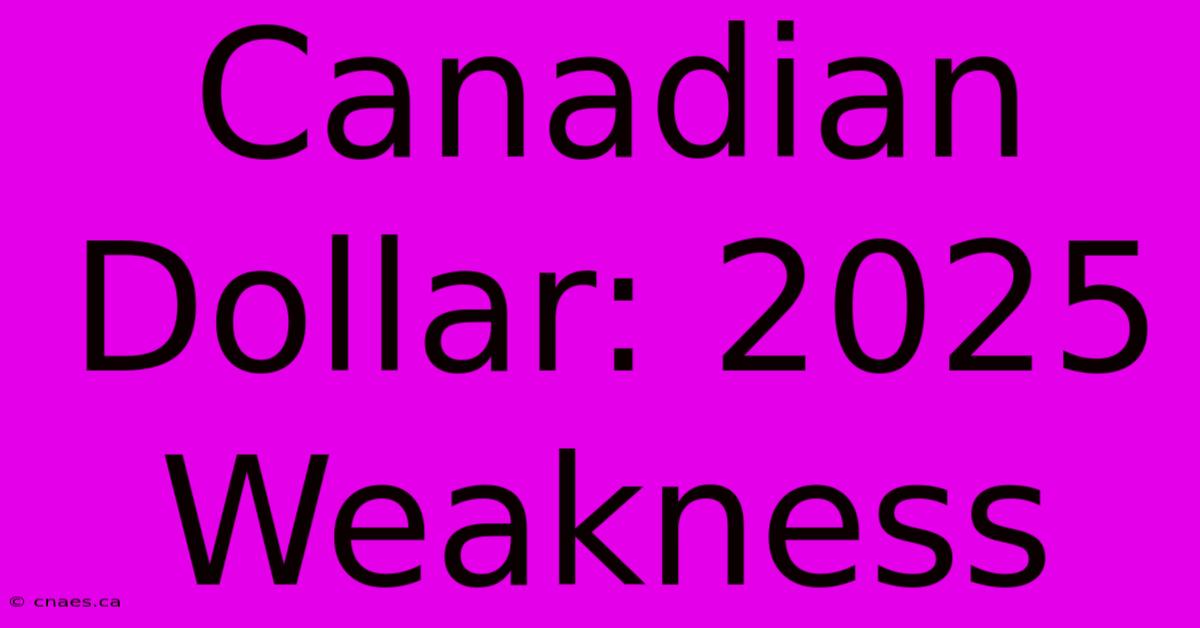 Canadian Dollar: 2025 Weakness