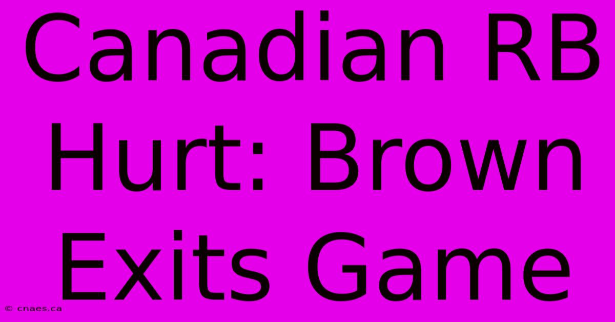 Canadian RB Hurt: Brown Exits Game