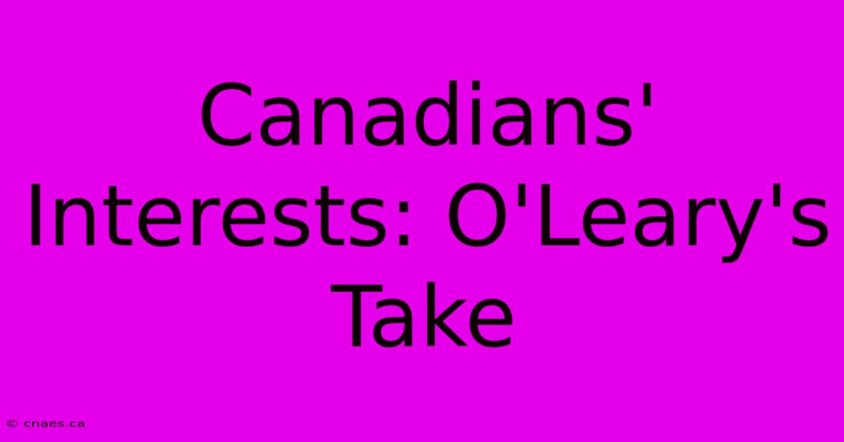 Canadians' Interests: O'Leary's Take