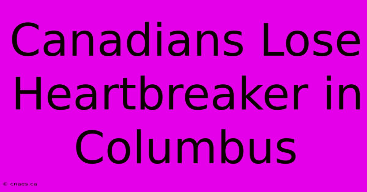 Canadians Lose Heartbreaker In Columbus