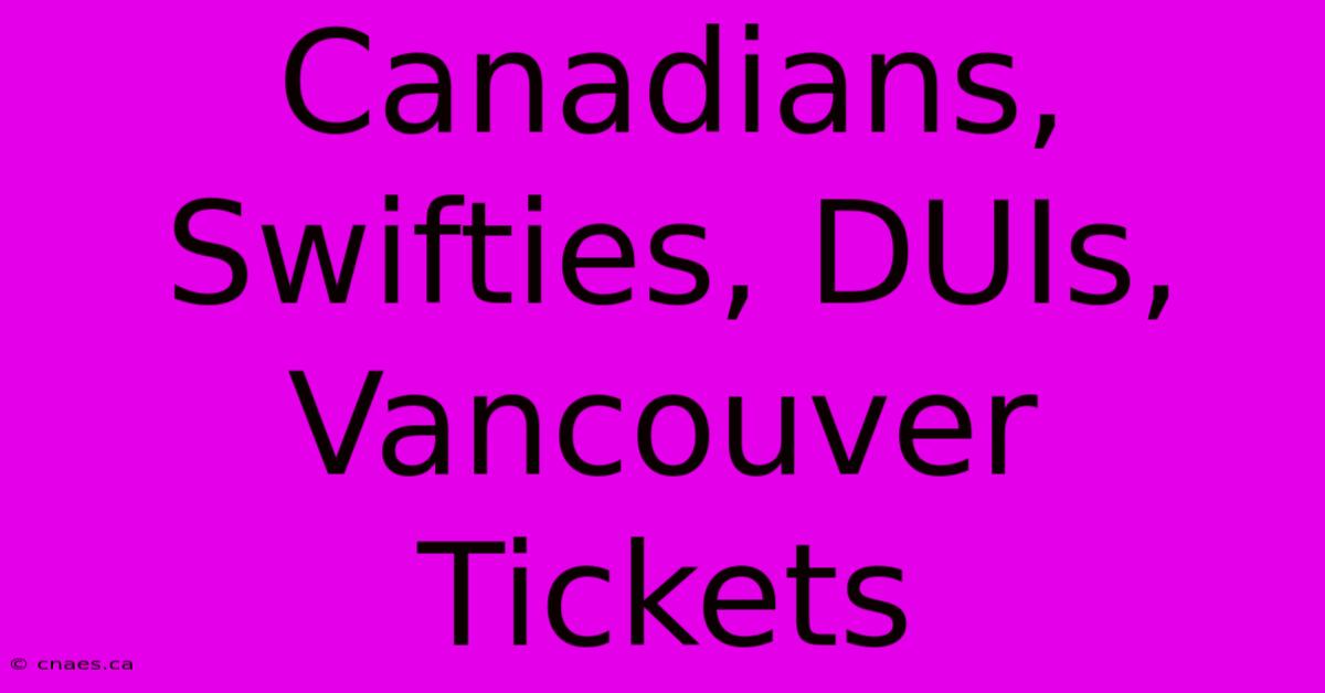 Canadians, Swifties, DUIs, Vancouver Tickets