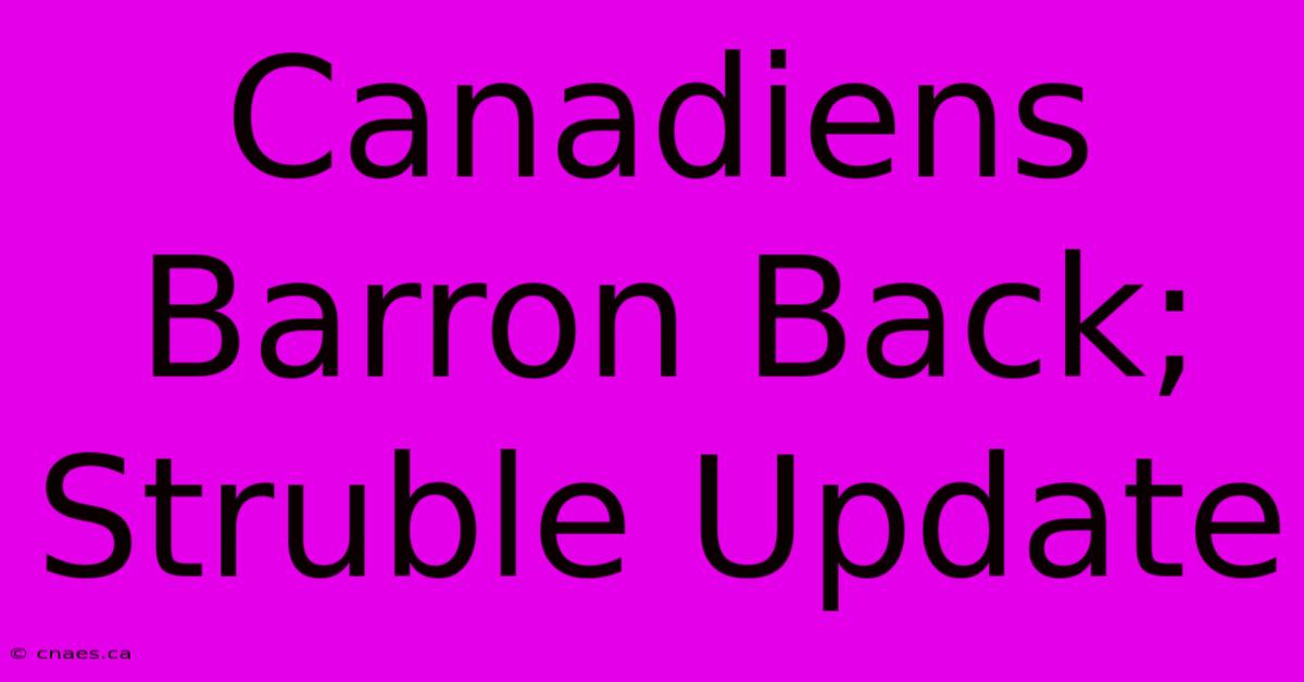 Canadiens Barron Back; Struble Update