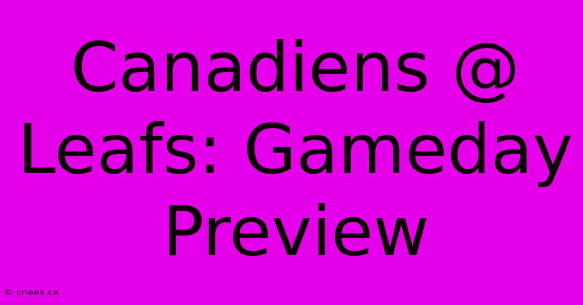 Canadiens @ Leafs: Gameday Preview