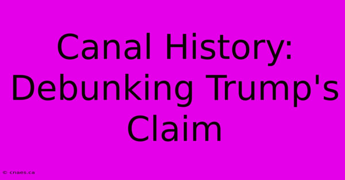 Canal History: Debunking Trump's Claim