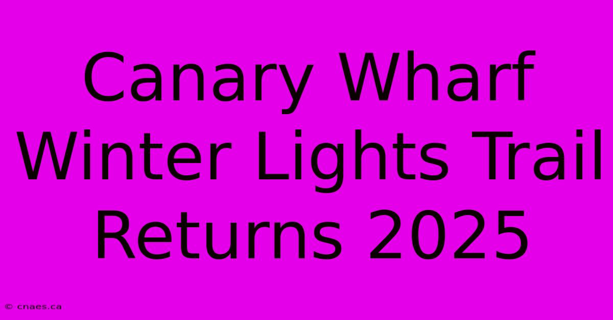 Canary Wharf Winter Lights Trail Returns 2025