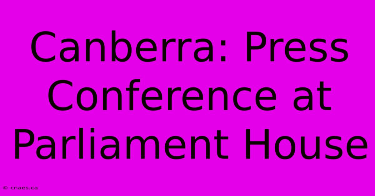 Canberra: Press Conference At Parliament House