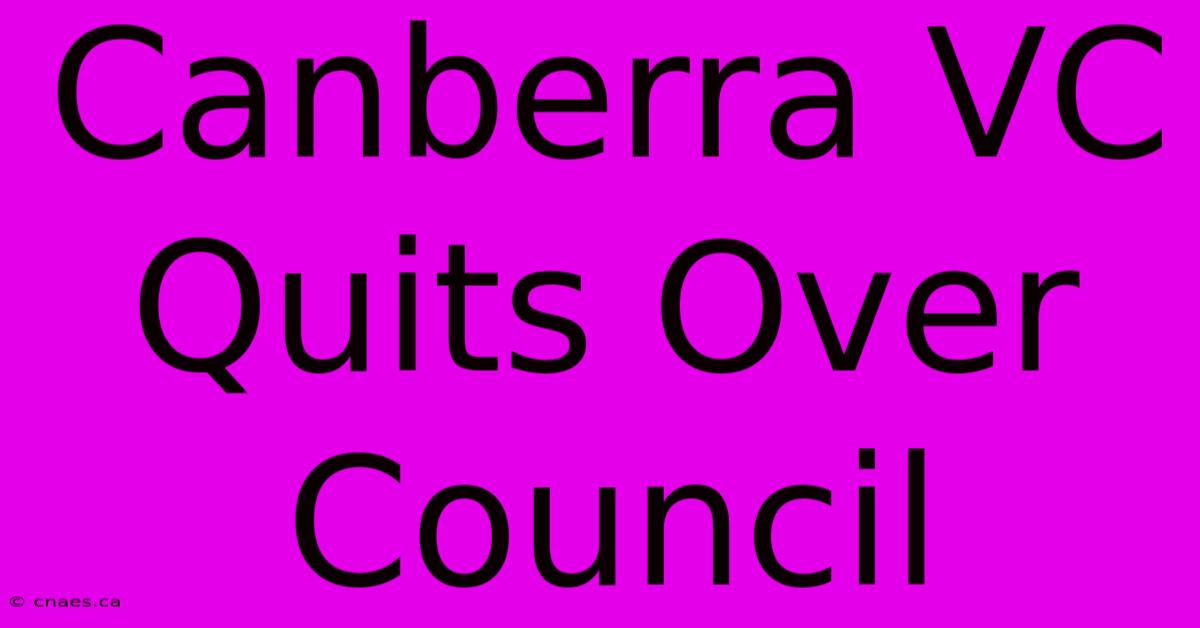 Canberra VC Quits Over Council